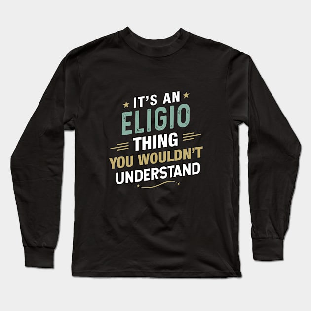 It’s a Eligio Thing you wouldn’t understand First Name Long Sleeve T-Shirt by First Name Tees